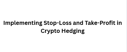 10 Advanced Strategies to Hedge Forex Positions Using Crypto Assets 10 Implementing Stop-Loss and Take-Profit in Crypto Hedging