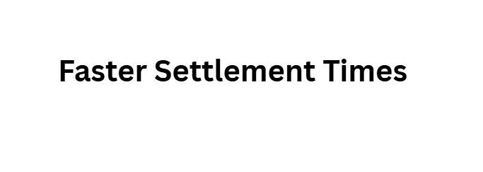 Faster Settlement Times