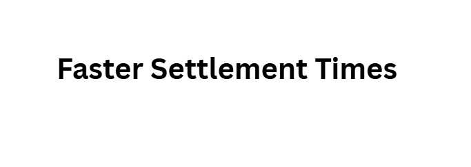 Faster Settlement Times