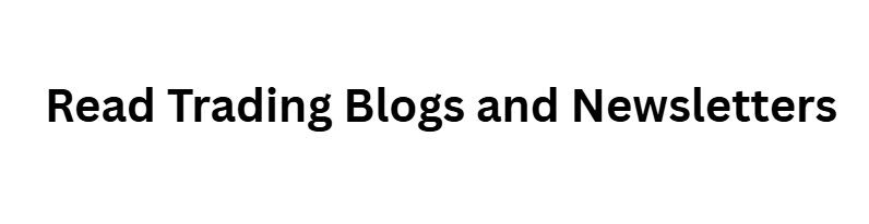Read Trading Blogs and Newsletters