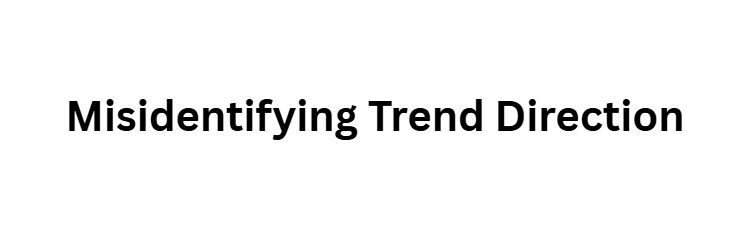 Misidentifying Trend Direction