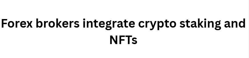 10 Bold Predictions for the Next Big Crypto and Forex Bull Run 10 Forex brokers integrate crypto staking and NFTs