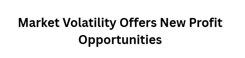 Market Volatility Offers New Profit Opportunities
