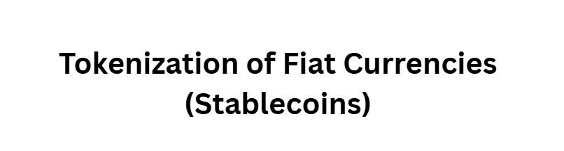 Tokenization of Fiat Currencies (Stablecoins)