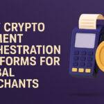 10 Best Crypto Payment Orchestration Platforms for Global Merchants