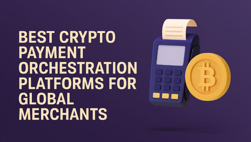10 Best Crypto Payment Orchestration Platforms for Global Merchants