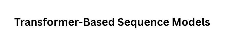 Transformer-Based Sequence Models
