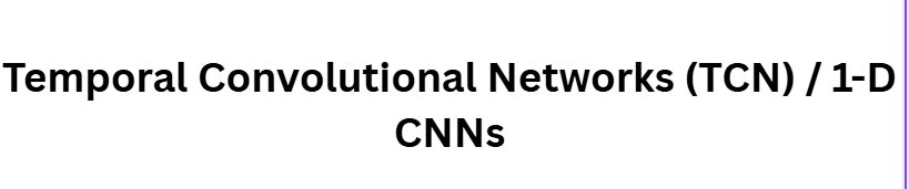 Temporal Convolutional Networks (TCN) / 1-D CNNs