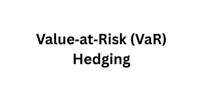 Value‑at‑Risk (VaR) Hedging