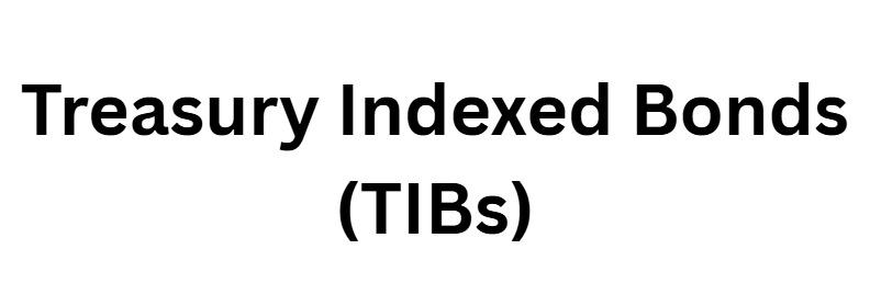 Treasury Indexed Bonds (TIBs)