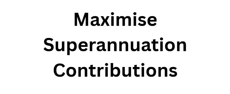 Maximise Superannuation Contributions