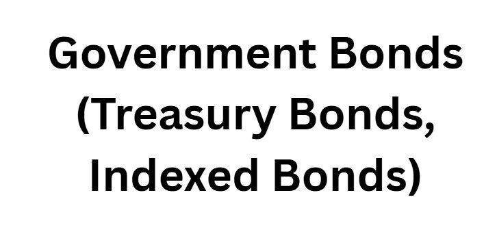 Government Bonds (Treasury Bonds, Indexed Bonds)