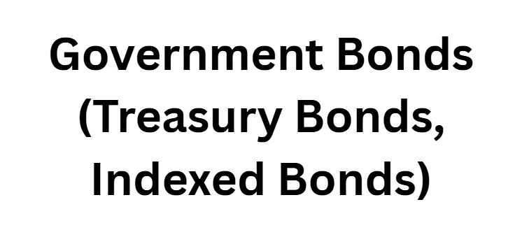 Government Bonds (Treasury Bonds, Indexed Bonds)