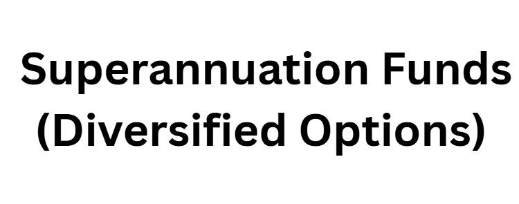 Superannuation Funds (Diversified Options)