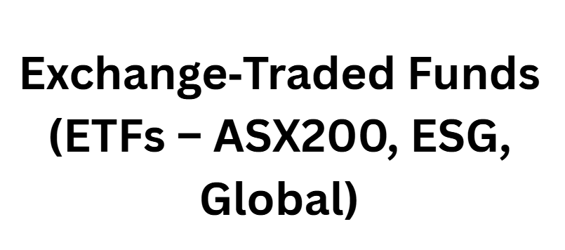 Exchange‑Traded Funds (ETFs – ASX200, ESG, Global)