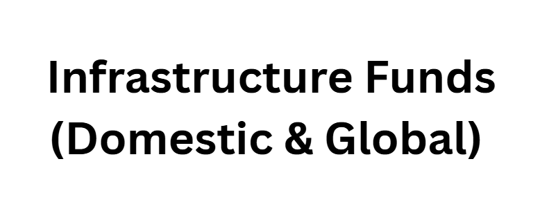 Infrastructure Funds (Domestic & Global)