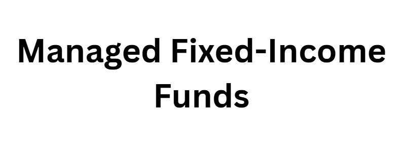 Managed Fixed-Income Funds