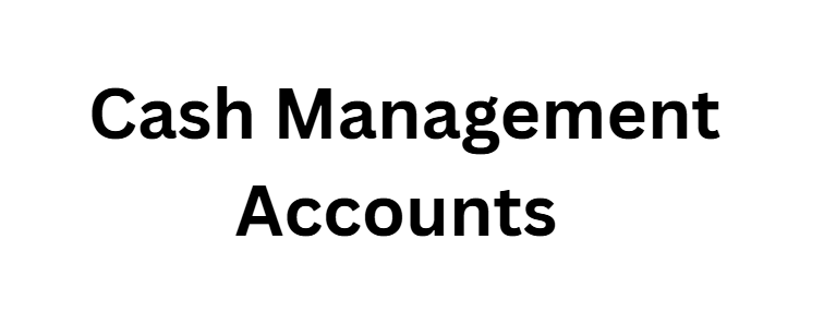 Cash Management Accounts (CMAs)