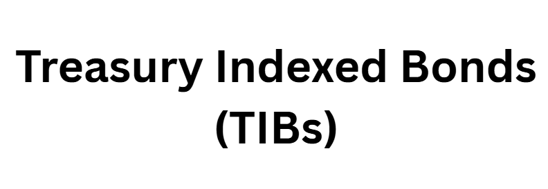 Treasury Indexed Bonds (TIBs)