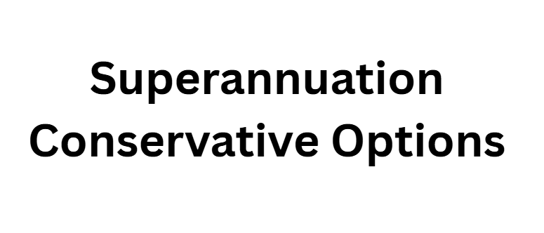 Superannuation Conservative Options