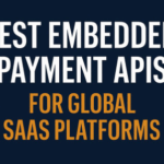 10 Best Embedded Payment APIs for Global SaaS Platforms