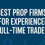 10 Best Prop Firms for Experienced Full-Time Traders