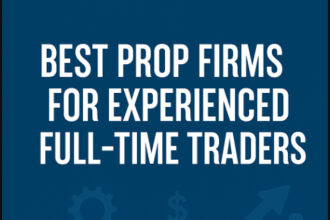 10 Best Prop Firms for Experienced Full-Time Traders