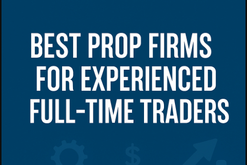 10 Best Prop Firms for Experienced Full-Time Traders