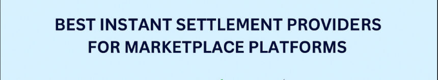 9 Best Instant Settlement Providers for Marketplace Platforms