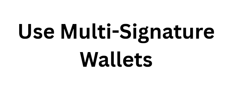 Use Multi-Signature Wallets