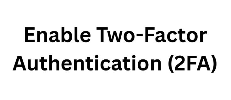Enable Two-Factor Authentication (2FA)