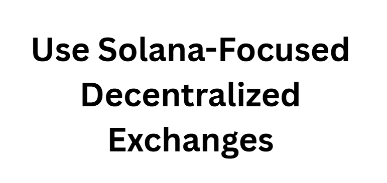 Use Solana-Focused Decentralized Exchanges