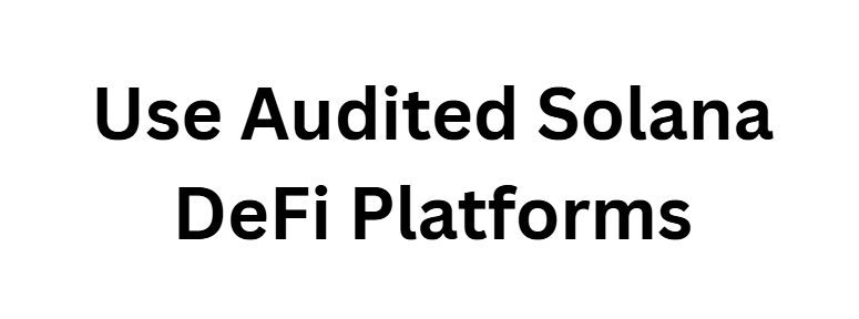 Use Audited Solana DeFi Platforms