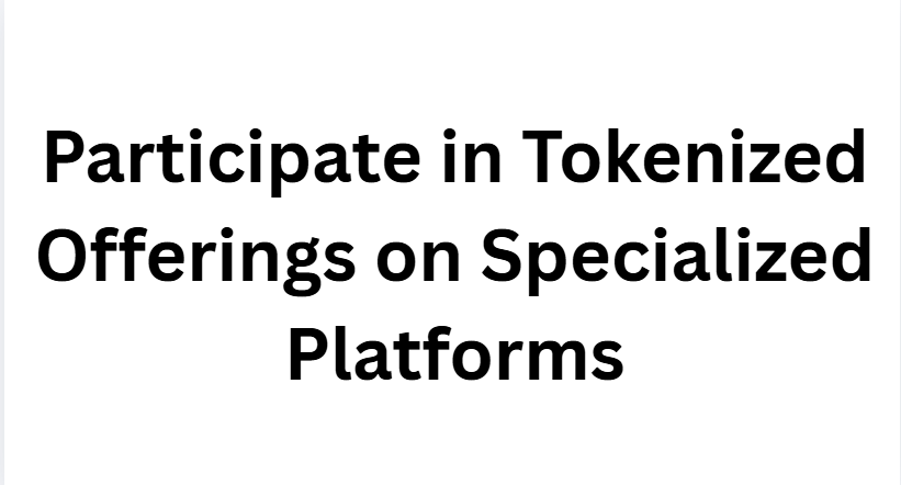 Participate in Tokenized Offerings on Specialized Platforms
