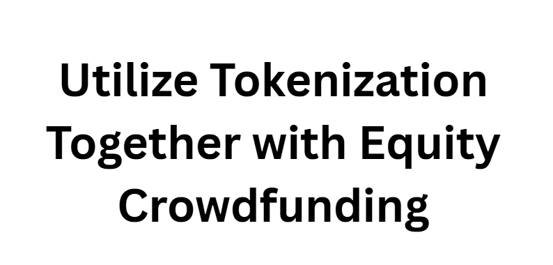Utilize Tokenization Together with Equity Crowdfunding