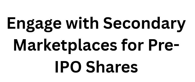 Engage with Secondary Marketplaces for Pre-IPO Shares