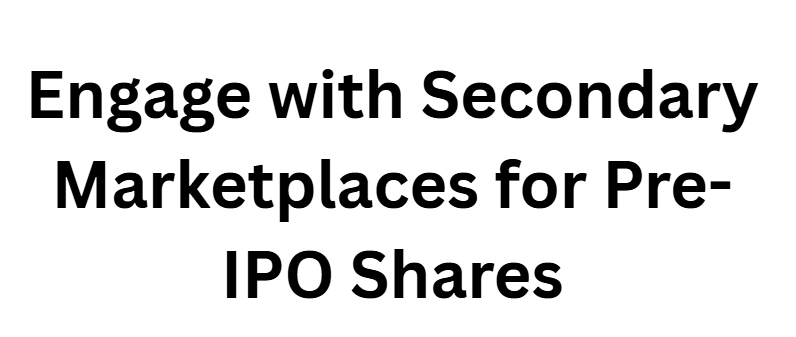 Engage with Secondary Marketplaces for Pre-IPO Shares