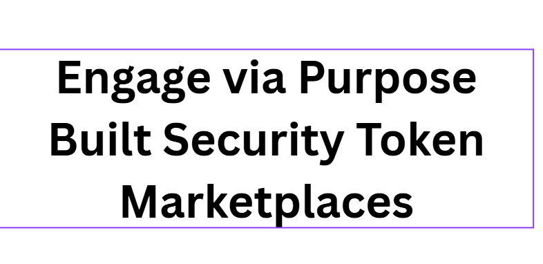 Engage via Purpose Built Security Token Marketplaces