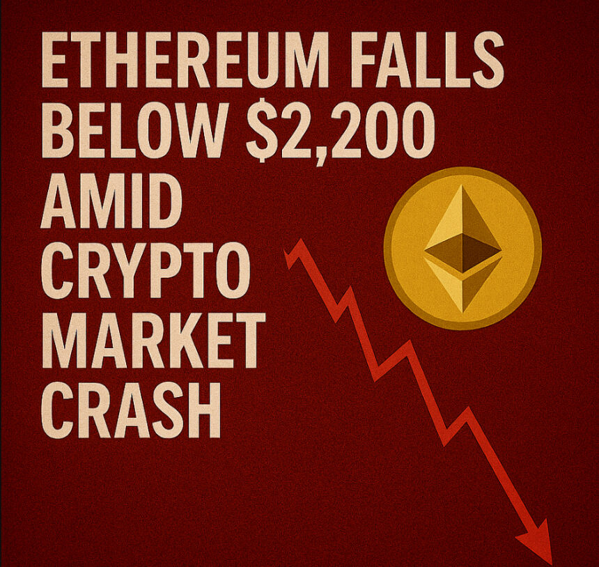 Ethereum Falls Below $2,200 Amid Crypto Market Crash