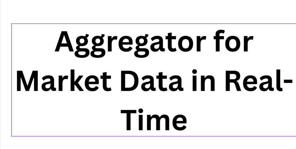 Aggregator for Market Data in Real-Time