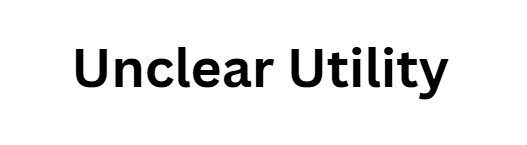 Unclear Utility
