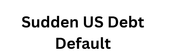 Sudden US Debt Default