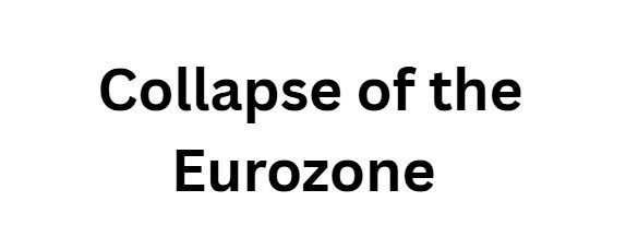 Collapse of the Eurozone