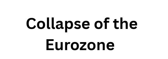  Collapse of the Eurozone