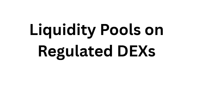 Liquidity Pools on Regulated DEXs