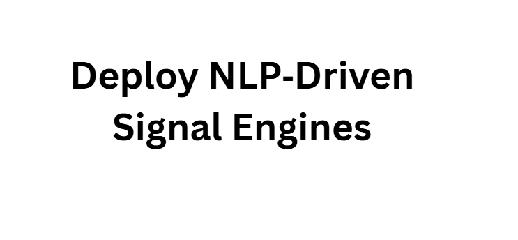 Deploy NLP‑Driven Signal Engines