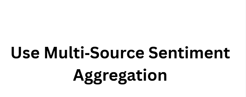 Use Multi‑Source Sentiment Aggregation