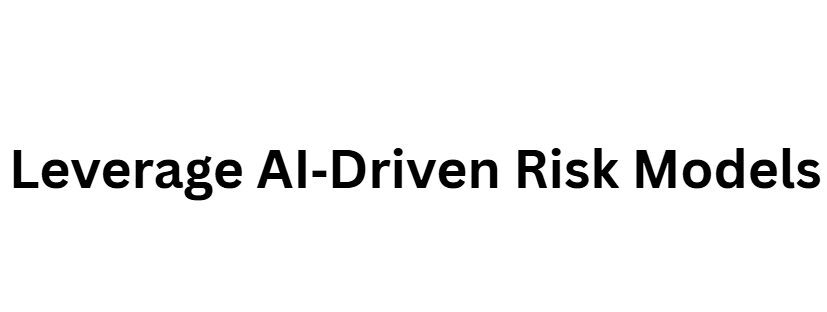Leverage AI‑Driven Risk Models