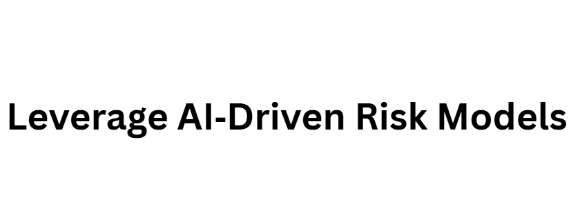 Leverage AI‑Driven Risk Models