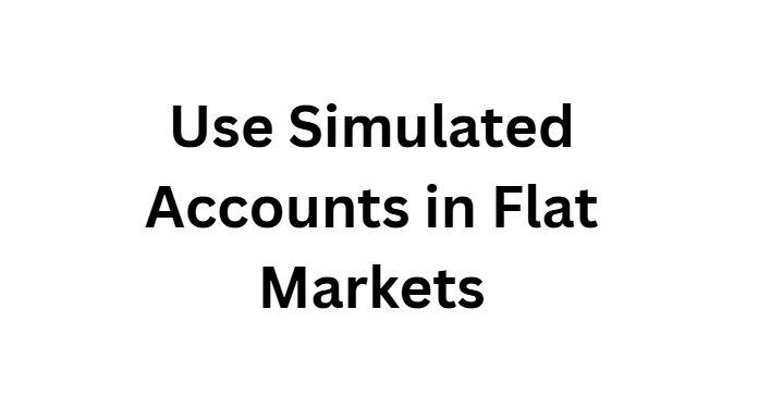Use Simulated Accounts in Flat Markets